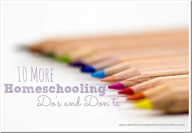 10 More Homeschooling Do's and Don'ts from Weird, Unsocialized Homeschoolers