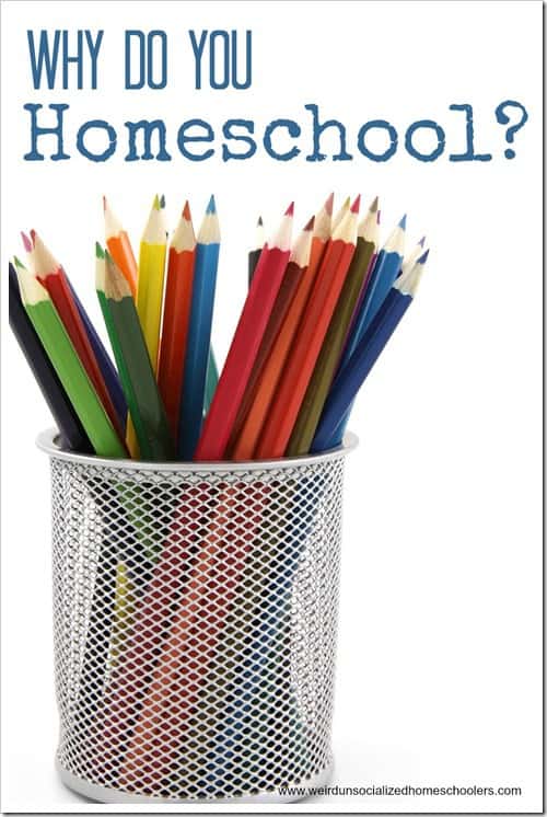 Why do you homeschool? 43 reasons from the Weird, Unsocialized Homeschoolers readers.