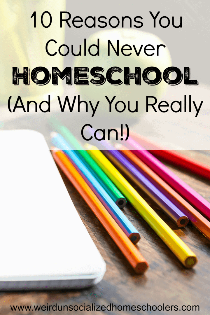 10 Reasons You Could Never Homeschool (And Why You Really Can!)